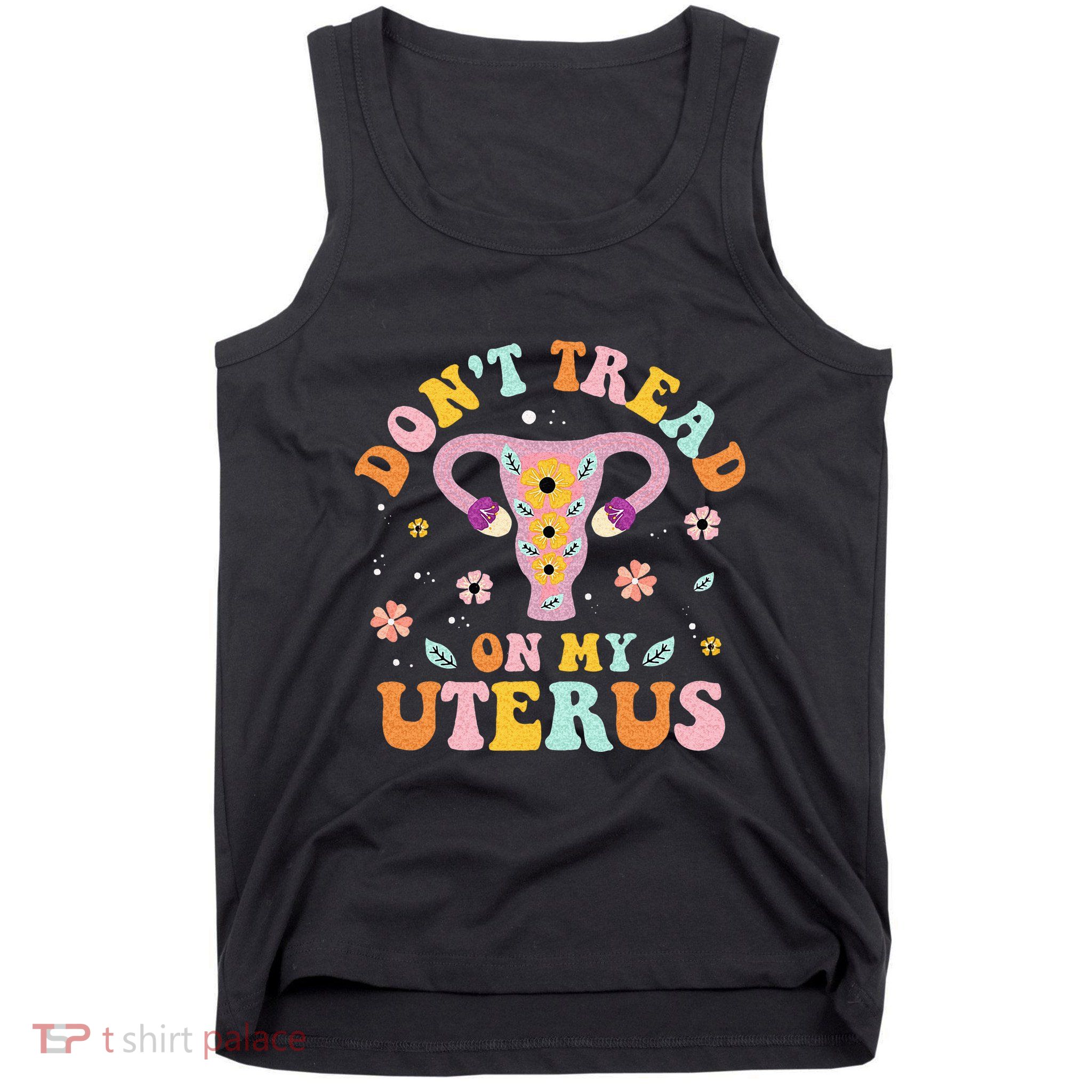 Dont Tread On My Uterus No Uterus No Opinion Tank Top