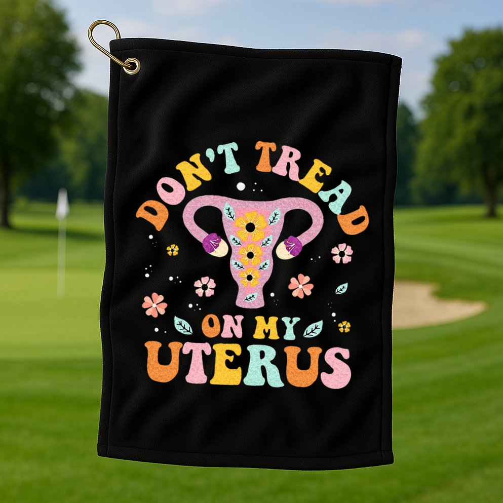 Dont Tread On My Uterus No Uterus No Opinion Golf Towel