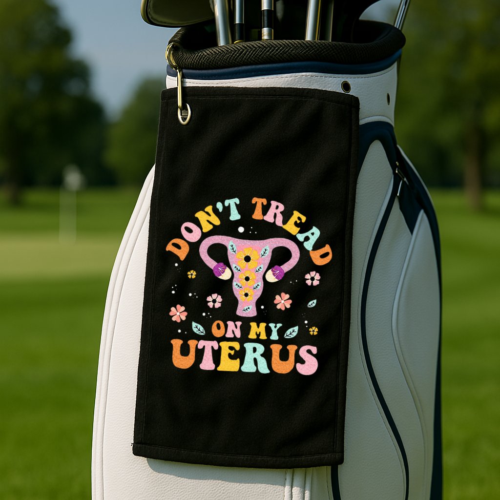 Dont Tread On My Uterus No Uterus No Opinion Golf Towel