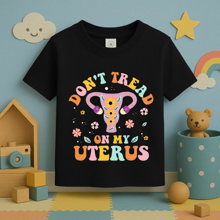 Dont Tread On My Uterus No Uterus No Opinion Toddler T-Shirt