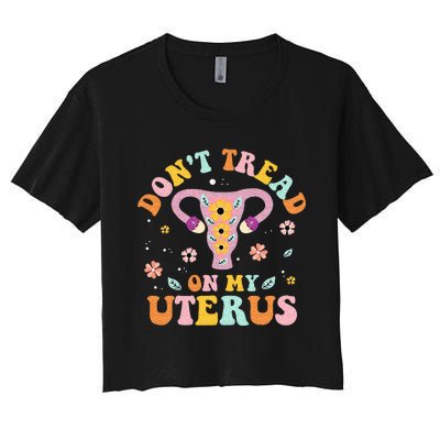 Dont Tread On My Uterus No Uterus No Opinion Women's Crop Top Tee