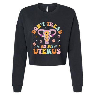 Dont Tread On My Uterus No Uterus No Opinion Cropped Pullover Crew