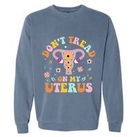 Dont Tread On My Uterus No Uterus No Opinion Garment-Dyed Sweatshirt