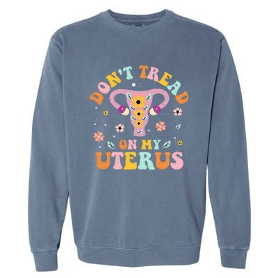 Dont Tread On My Uterus No Uterus No Opinion Garment-Dyed Sweatshirt