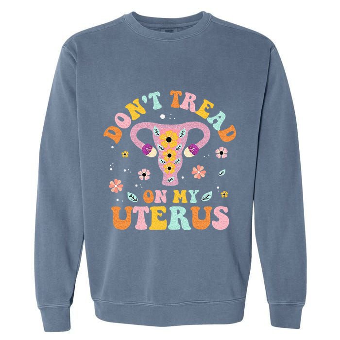 Dont Tread On My Uterus No Uterus No Opinion Garment-Dyed Sweatshirt