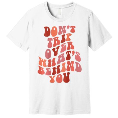 Don't Trip Over What's Behind You Retro Print On Back Premium T-Shirt