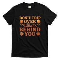 Don't Trip Over What's Behind You T-Shirt