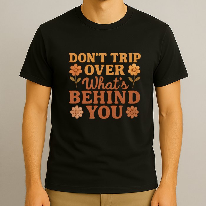Don't Trip Over What's Behind You T-Shirt