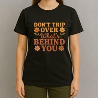 Don't Trip Over What's Behind You T-Shirt