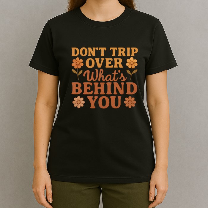 Don't Trip Over What's Behind You T-Shirt