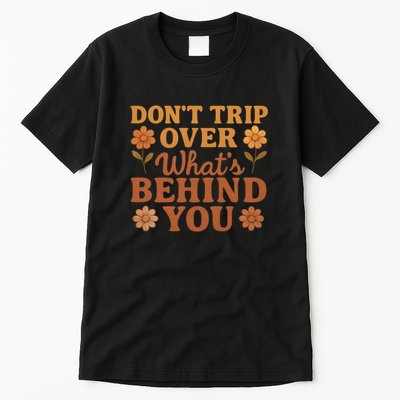 Don't Trip Over What's Behind You Tall T-Shirt
