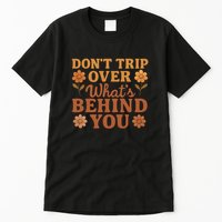 Don't Trip Over What's Behind You Tall T-Shirt