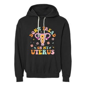 Dont Tread On My Uterus No Uterus No Opinion Garment-Dyed Fleece Hoodie