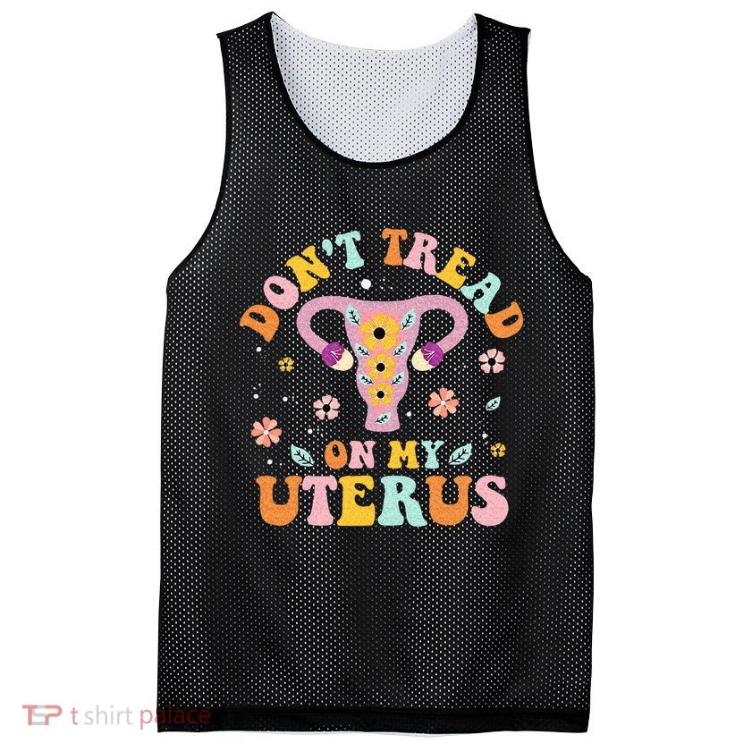 Dont Tread On My Uterus No Uterus No Opinion Mesh Reversible Basketball Jersey Tank