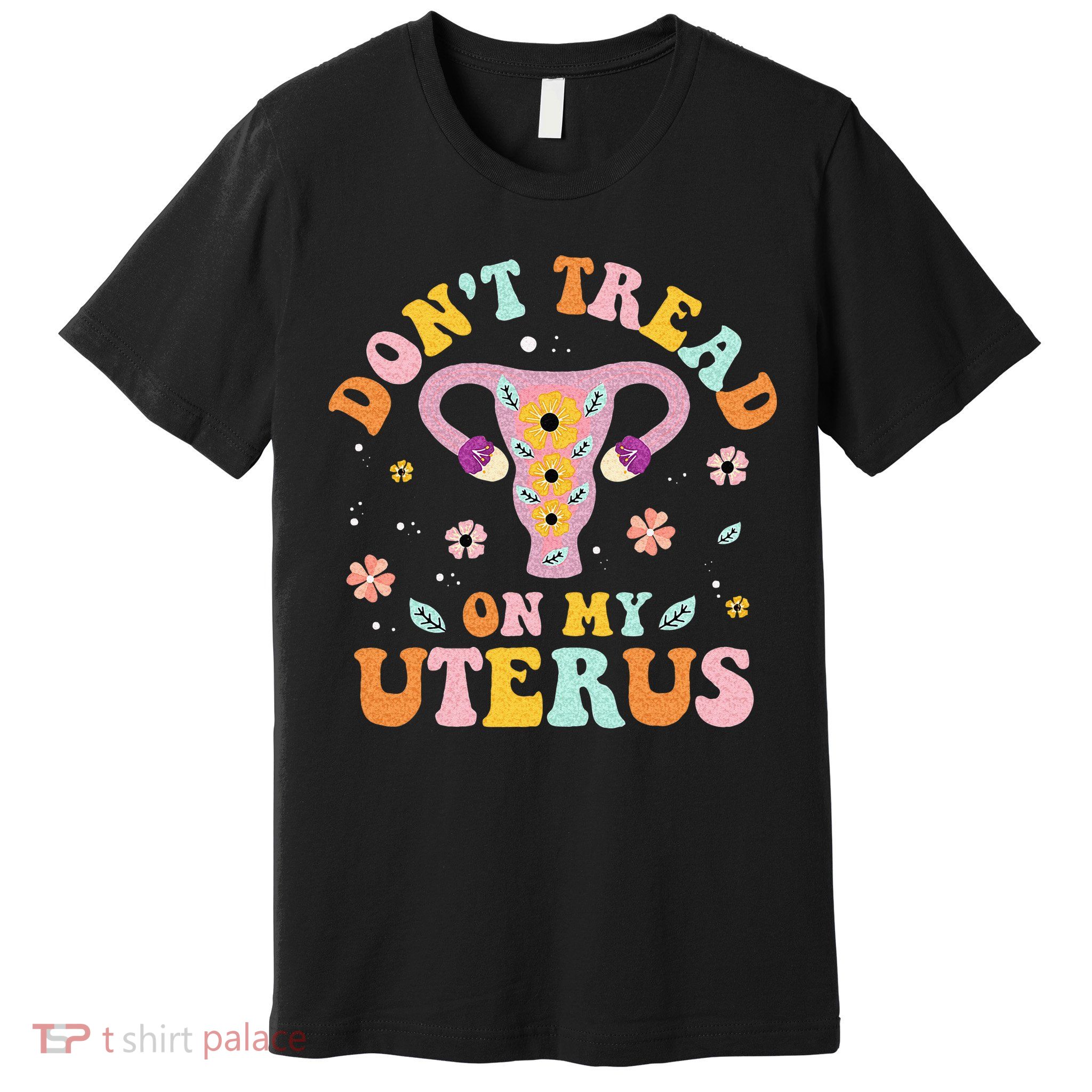 Dont Tread On My Uterus No Uterus No Opinion Premium T-Shirt