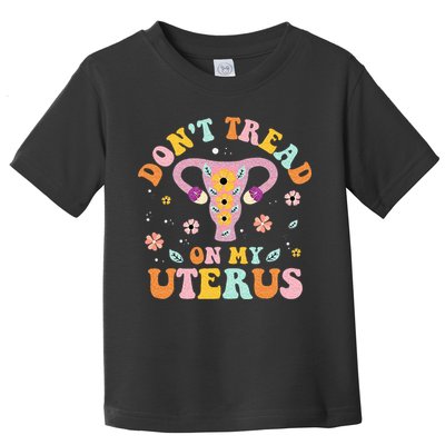 Dont Tread On My Uterus No Uterus No Opinion Toddler T-Shirt