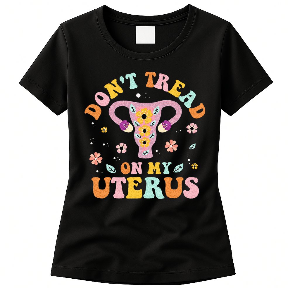 Dont Tread On My Uterus No Uterus No Opinion Womens T-Shirt