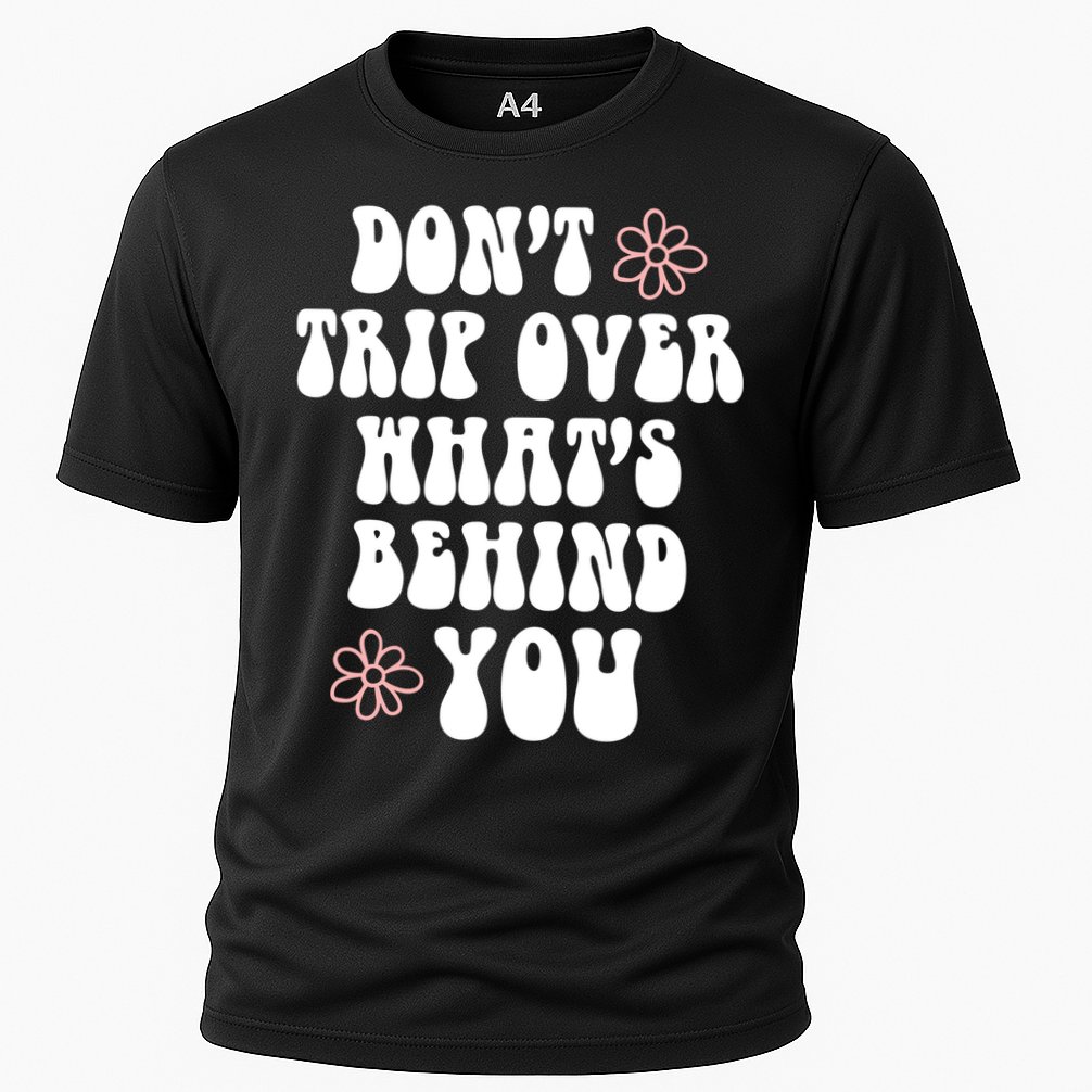 Don't Trip Over What's Behind You Positive Quotes Aesthetic Gift Cooling Performance Crew T-Shirt