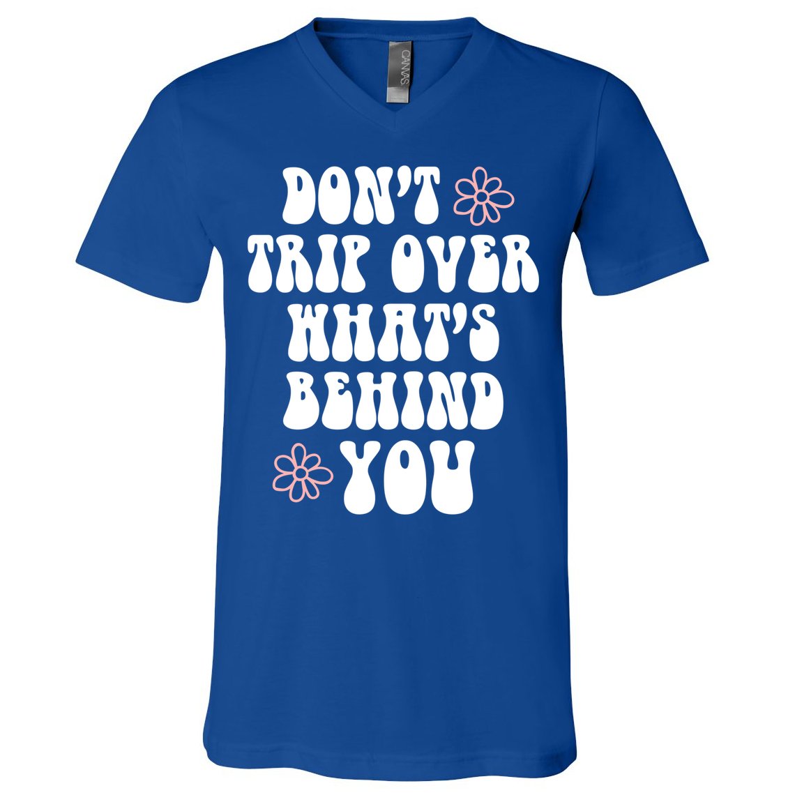 Don't Trip Over What's Behind You Positive Quotes Aesthetic Gift V-Neck T-Shirt