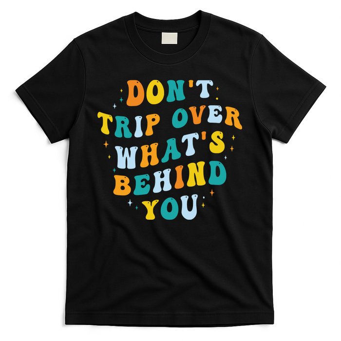 Don't Trip Over What's Behind You Psychedelic Trippy Retro T-Shirt