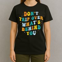 Don't Trip Over What's Behind You Psychedelic Trippy Retro T-Shirt
