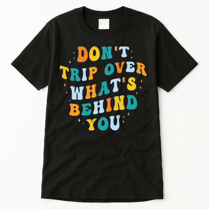 Don't Trip Over What's Behind You Psychedelic Trippy Retro Tall T-Shirt