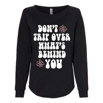 Don't Trip Over What's Behind You Positive Quotes Aesthetic Great Gift Womens California Wash Sweatshirt