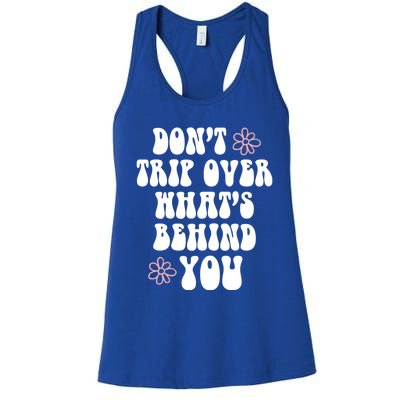 Don't Trip Over What's Behind You Positive Quotes Aesthetic Great Gift Women's Racerback Tank