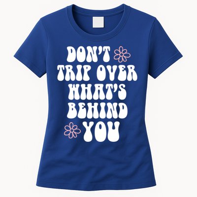 Don't Trip Over What's Behind You Positive Quotes Aesthetic Great Gift Women's T-Shirt