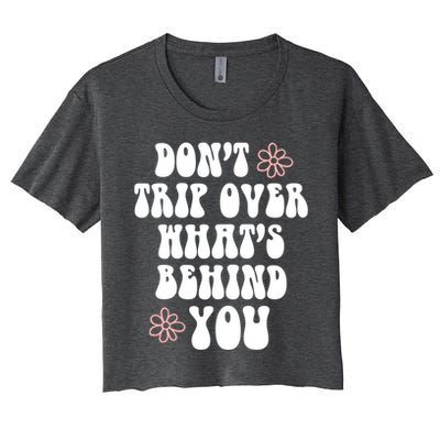 Don't Trip Over What's Behind You Positive Quotes Aesthetic Great Gift Women's Crop Top Tee