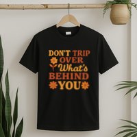 Don't Trip Over What's Behind You T-Shirt