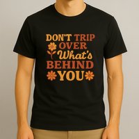 Don't Trip Over What's Behind You T-Shirt