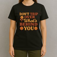 Don't Trip Over What's Behind You T-Shirt