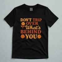 Don't Trip Over What's Behind You T-Shirt