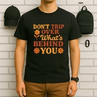 Don't Trip Over What's Behind You T-Shirt