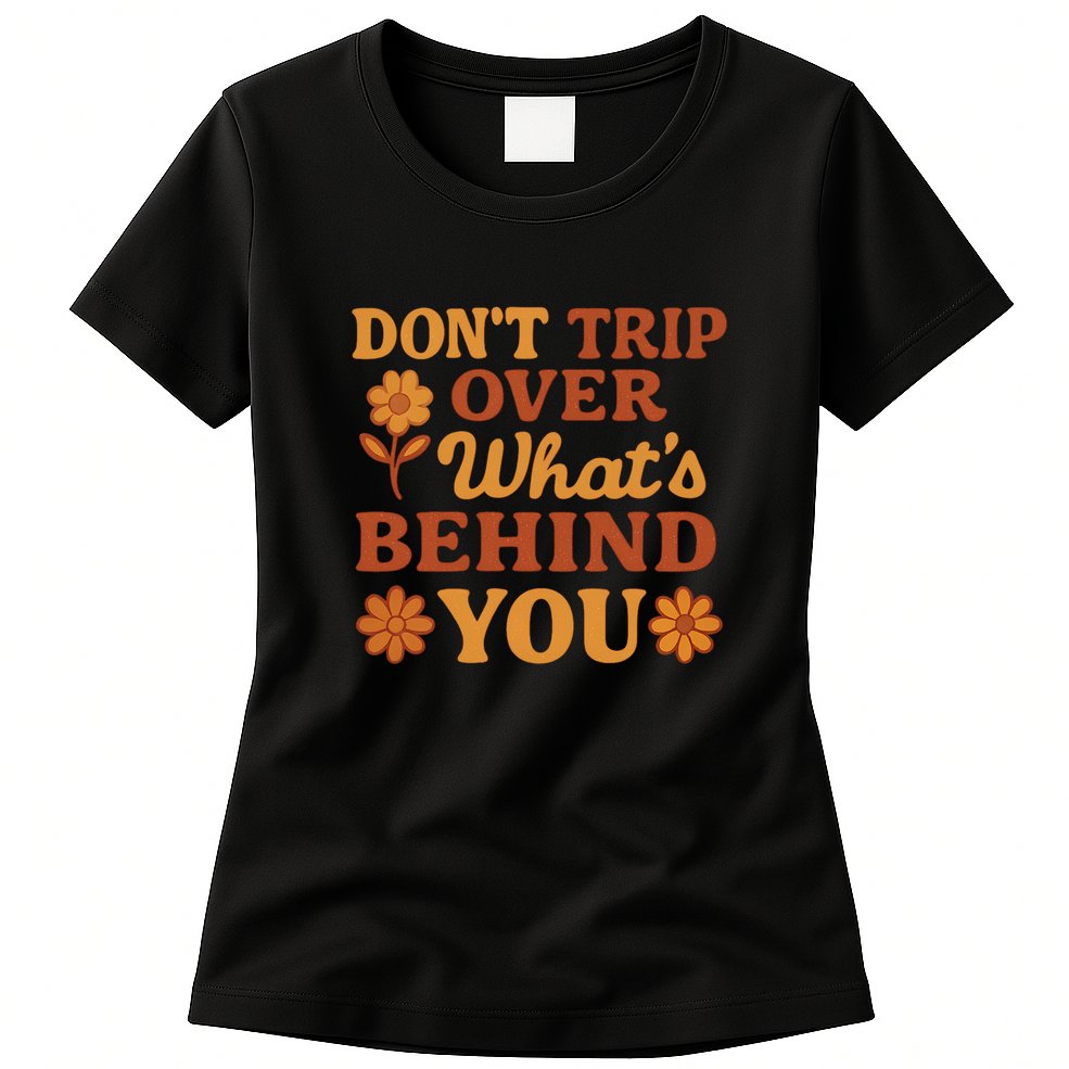 Don't Trip Over What's Behind You Womens T-Shirt