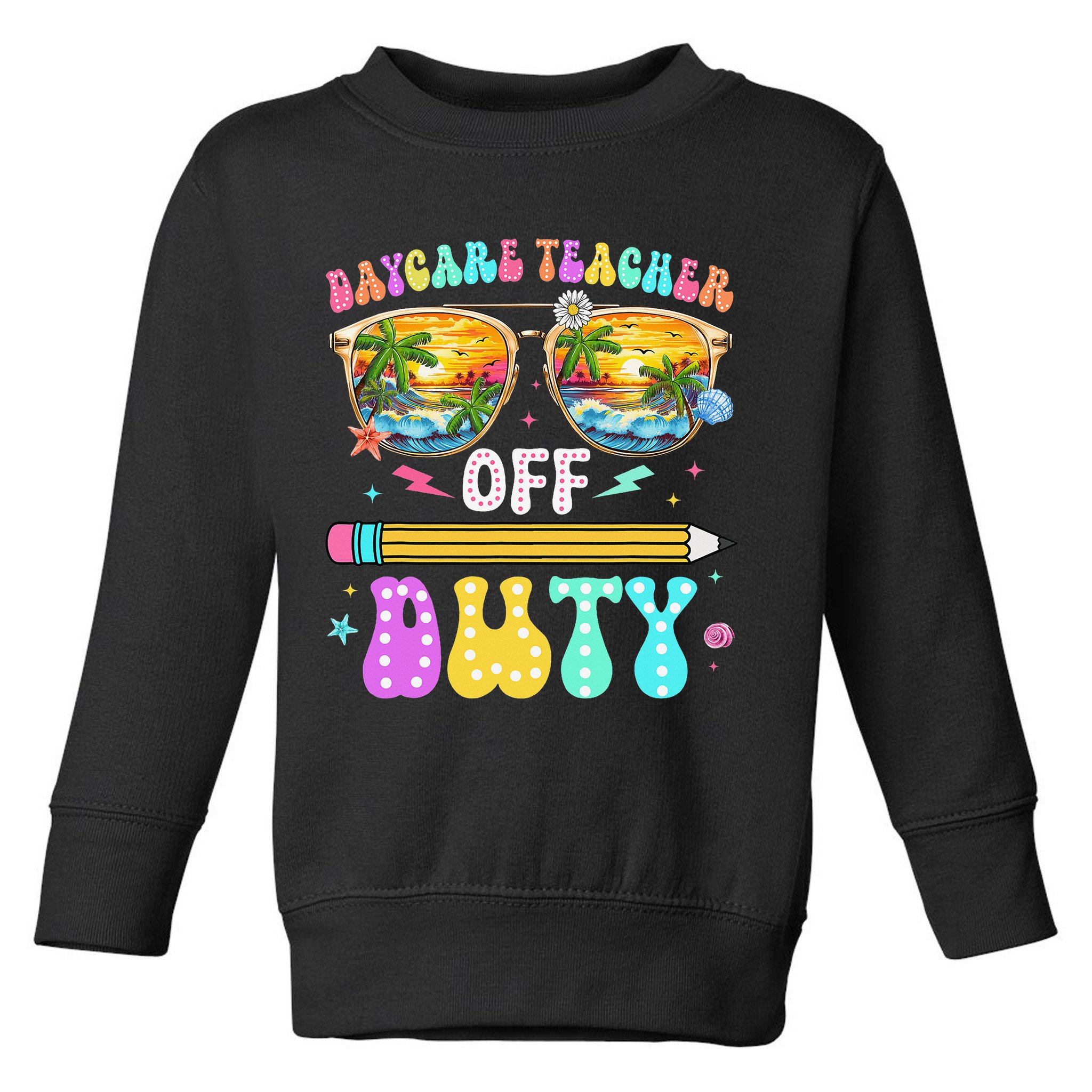 Daycare Teacher Off Duty Last Day Of School Summer Break Toddler Sweatshirt