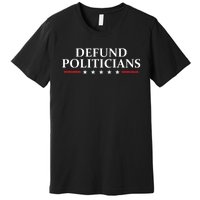 Defund The Politicians Libertarian Political Anti Government Premium T-Shirt