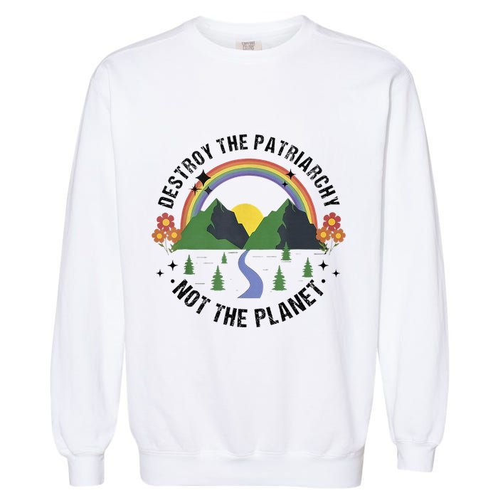 Destroy The Patriarchy Not The Planet Smash Patriarchy Garment-Dyed Sweatshirt
