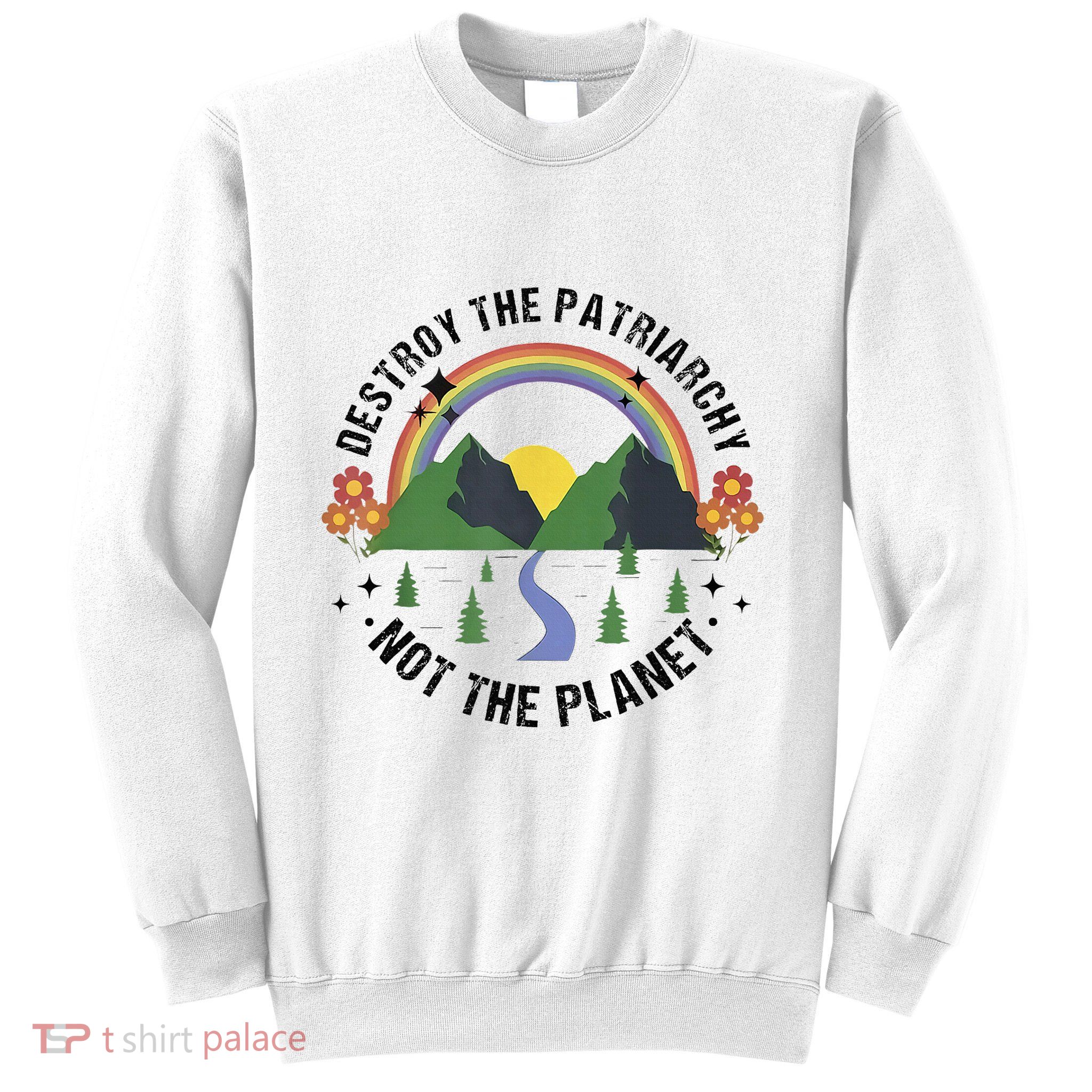 Destroy The Patriarchy Not The Planet Smash Patriarchy Sweatshirt