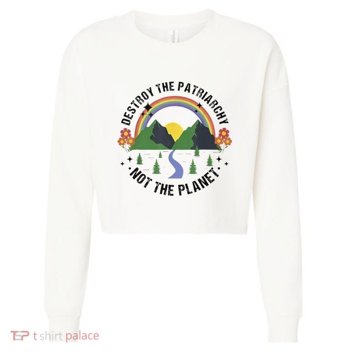 Destroy The Patriarchy Not The Planet Smash Patriarchy Cropped Pullover Crew
