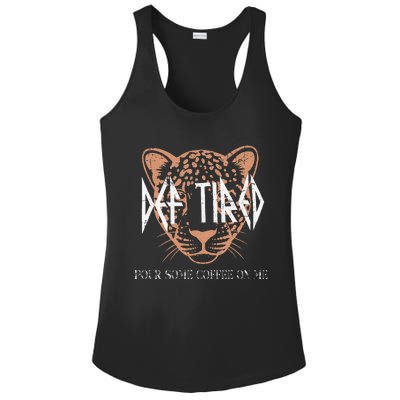 Def Tired Pour Some Coffee On Me Mom Leopard MotherS Day Ladies PosiCharge Competitor Racerback Tank