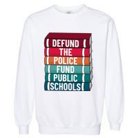 Defund The P.O.L.I.C.E Fund Public Schools Garment-Dyed Sweatshirt