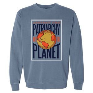 Destroy The Patriarchy Not The Earth Day Planet Environta Gift Garment-Dyed Sweatshirt