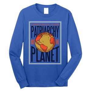 Destroy The Patriarchy Not The Earth Day Planet Environta Gift Long Sleeve Shirt