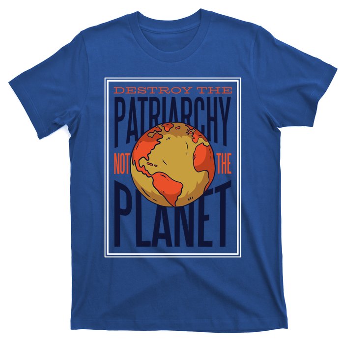 Destroy The Patriarchy Not The Earth Day Planet Environta Gift T-Shirt