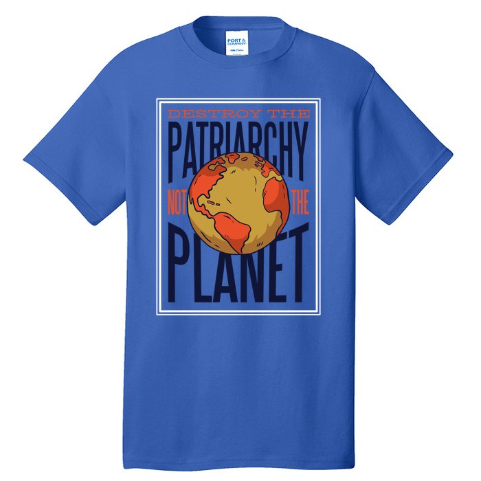 Destroy The Patriarchy Not The Earth Day Planet Environta Gift Tall T-Shirt