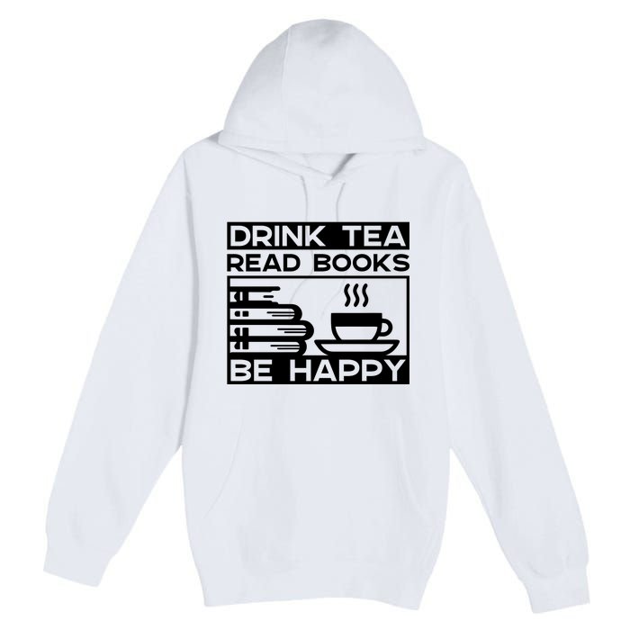 Drink Tea Read Books Be Happy Premium Pullover Hoodie