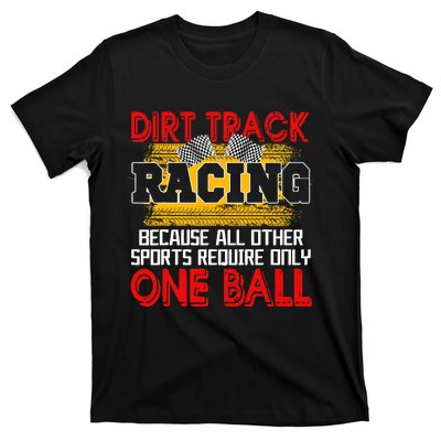 Dirt Track Racing Other Sports Require Only One Ball Lover T-Shirt