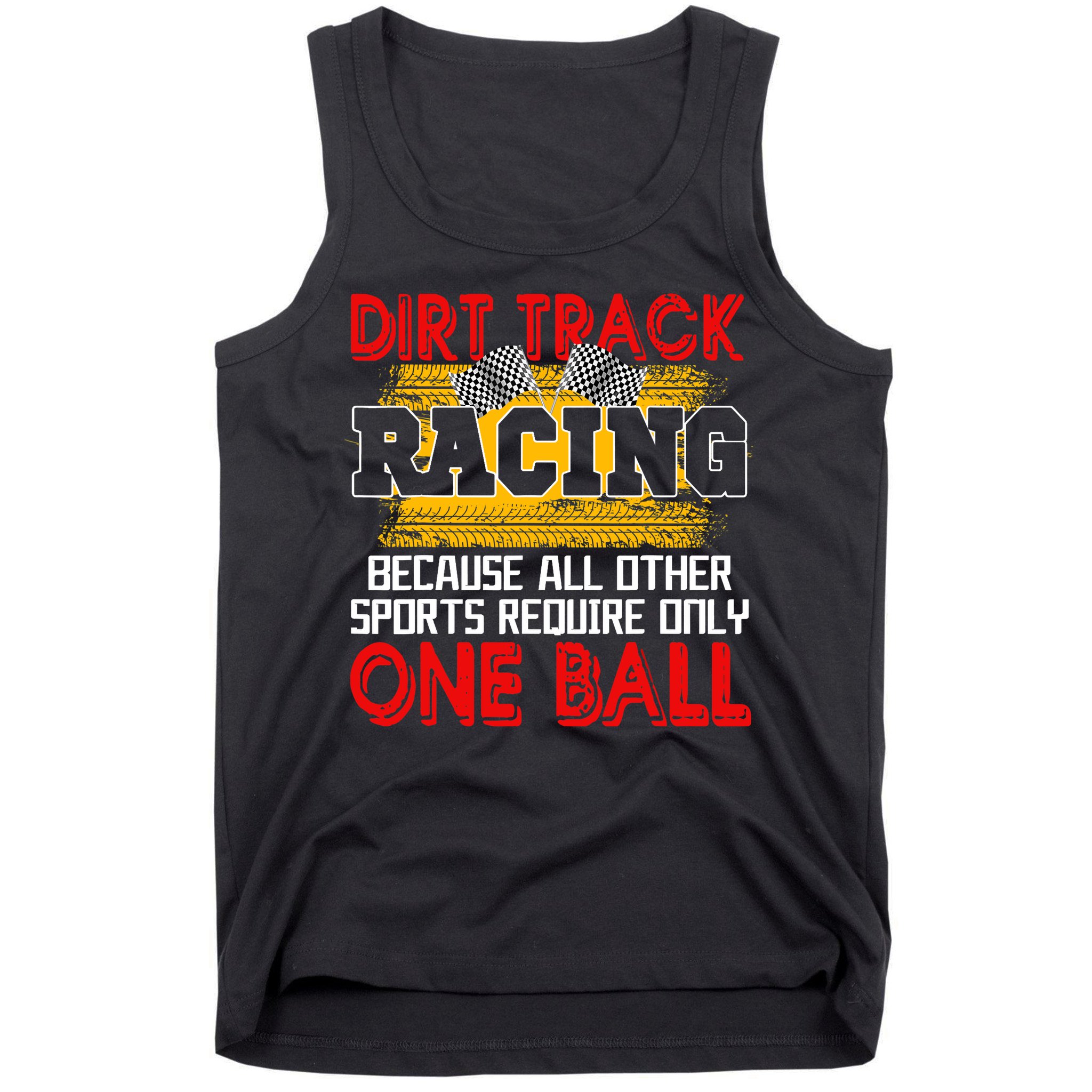 Dirt Track Racing Other Sports Require Only One Ball Lover Tank Top